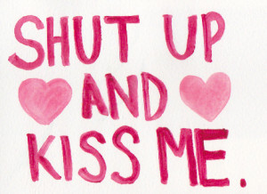 Shut Up And Kiss Me Picture & Image | tumblr