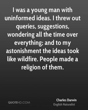Charles Darwin - I was a young man with uninformed ideas. I threw out ...