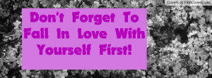 don't forget to fall in love with yourself first! , Pictures