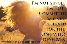 not single. I'm not committed. I'm only reserved for the one who ...