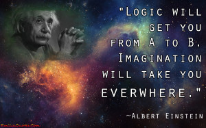 Logic will get you from a to be … imagination will take you ...