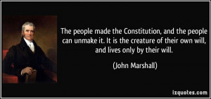 ... of their own will, and lives only by their will. - John Marshall