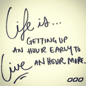 Life is getting up an hour early to live an hour more. #words #fitness ...