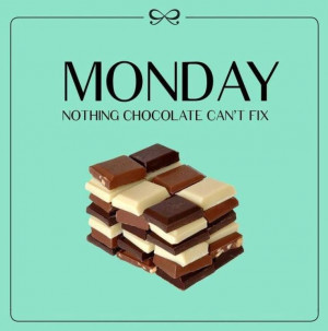 Monday: Nothing chocolate can't fix. | monday blues | chocolate | lol ...