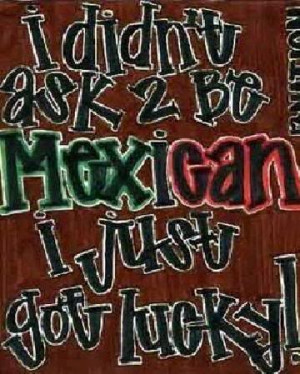Proud To Be Mexican Quotes Be mexican.