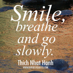 Go slowly quotes by Thich Nhat Hanh - Smile, breathe and go slowly