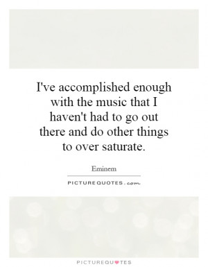 ... to go out there and do other things to over saturate. Picture Quote #1