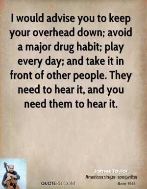 would advise you to keep your overhead down; avoid a major drug ...
