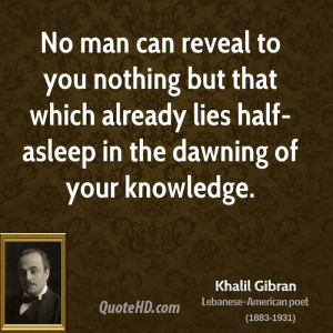 ... -gibran-khalil-gibran-no-man-can-reveal-to-you-nothing-but-that