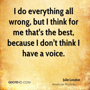 do everything all wrong, but I think for me that's the best, because ...