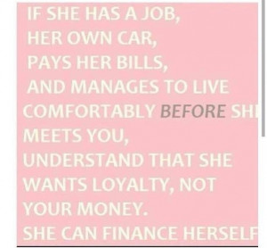 ... she meets you, understand that she wants loyalty, not your money. She