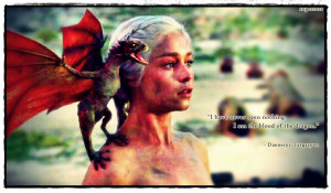Picture Quote: Daenerys Targaryen - Dragon by selina523 on DeviantArt