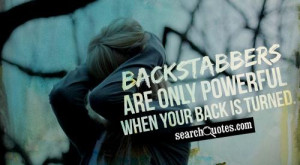 Backstabbers are only powerful when your back is turned.