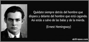 ... . Así estás a salvo de las balas y de la mierda. (Ernest Hemingway