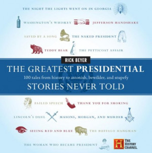 The Greatest Presidential Stories Never Told: 100 Tales from History ...