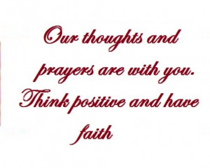 Our prayers and thoughts are with you during this time. Think positive ...