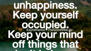 ... Keep yourself occupied. Keep your mind off things that don't hep you