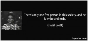 There's only one free person in this society, and he is white and male ...