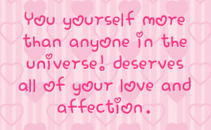 ... than anyone in the universe deserves all of your love and affection