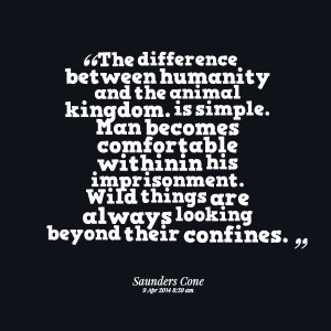 Quotes Picture: the difference between humanity and the animal kingdom ...