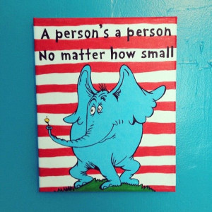 ... as then hand-painted. A quote from Horton Hears A Who! by Dr. Seuss