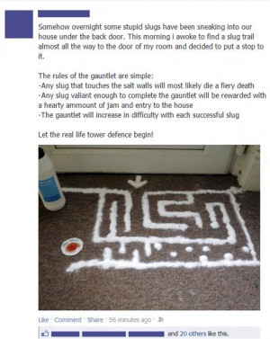 Oh man. I almost want some slugs to try to get into my home now, just ...