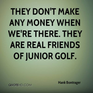 ... We’re There. They Are Real Friends Of Junior Golf. - Hank Bontrager