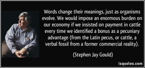 Words change their meanings, just as organisms evolve. We would impose ...