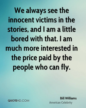 We always see the innocent victims in the stories, and I am a little ...