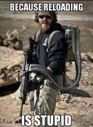 Because Reloading Is Stupid - Military humor