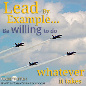 Picture Quote – Lead by Example… Be Willing to do Whatever it ...