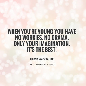When you're young you have no worries, no drama, only your imagination ...