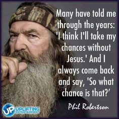 Quote from Phil Robertson. Let's keep spreading the word. More