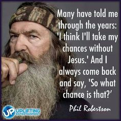 Quote from Phil Robertson. Let's keep spreading the word. More