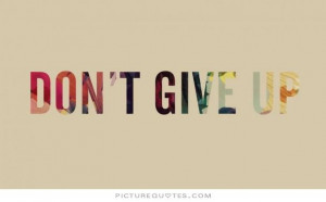 Don't give up. Picture Quote #3