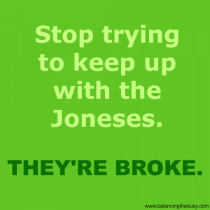 Stop trying to keep up with the Joneses. They’re broke. I’m ...