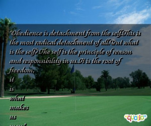 Obedience is detachment from the self. This