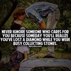 Never Ignore Someone Who Cares For You Because Someday You’ll ...