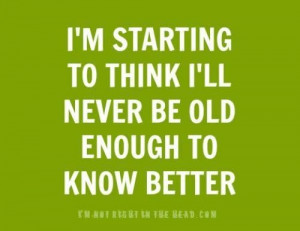Never old enough to know better picture quotes image sayings