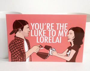 ... You're the Luke to My Lorelai