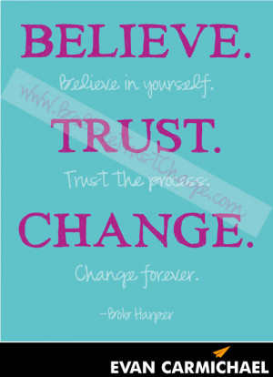 Believe in yourself. Trust the process. Change forever.” – Bob ...