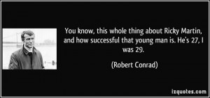 ... how successful that young man is. He's 27, I was 29. - Robert Conrad