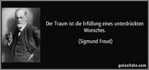 ... ist die Erfüllung eines unterdrückten Wunsches. (Sigmund Freud