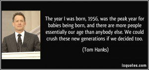 The year I was born, 1956, was the peak year for babies being born ...