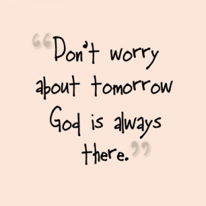 don t worry about tomorrow god is always there