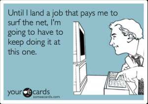 Someecards always makes me laugh though. Here. Your welcome.