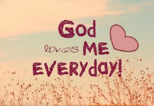 God loves me everyday!