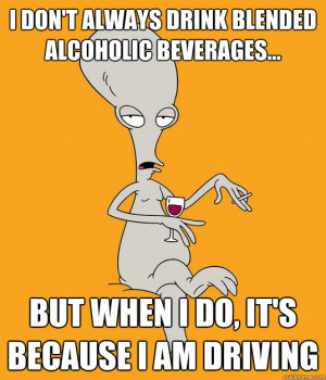 Roger the Alien - i dont always drink blended alcoholic beverages but ...