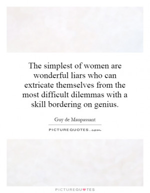 The simplest of women are wonderful liars who can extricate themselves ...