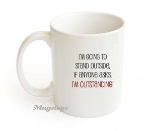 Outstanding Coffee Mug, Funny quotes and sayings, Funny coffee mug,